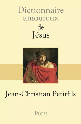 Dictionnaire amoureux de Jésus - Jean-Christian Petitfils - Place des éditeurs