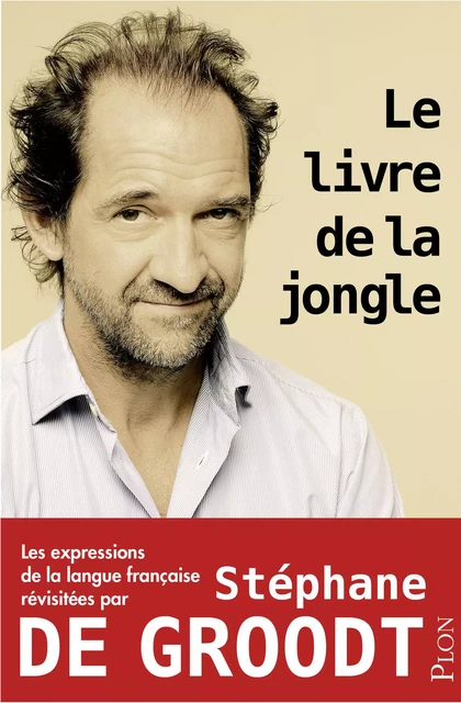 Le livre de la jongle - Les expressions de la langue française revisitées par Stéphane De Groodt - Stéphane De Groodt - Place des éditeurs