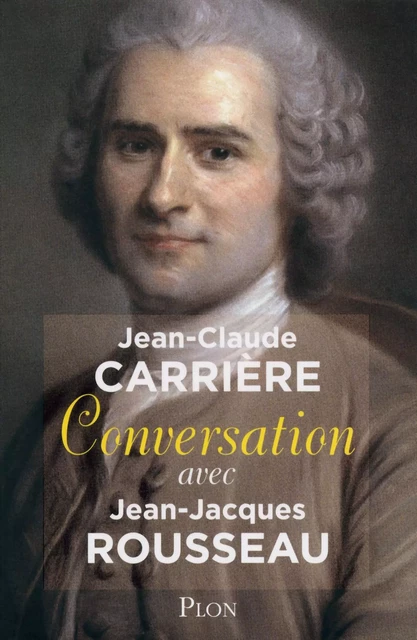 Conversation avec Jean-Jacques Rousseau - Jean-Claude Carrière - Place des éditeurs