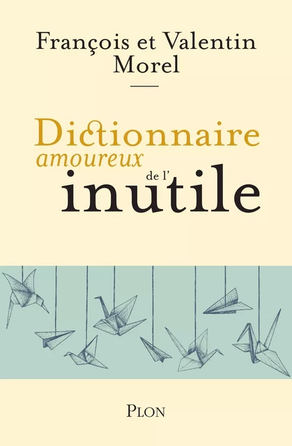 Dictionnaire amoureux de l'inutile - François Morel, Valentin Morel - Place des éditeurs