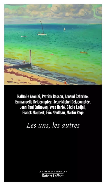 Les Uns, les autres - Nathalie Azoulai, Patrick Besson, Arnaud Cathrine,  Collectif, Jean-Michel Delacomptée, Emmanuelle Dugain-Delacomptée, Jean-Paul Enthoven, Yves Harté, Cécile Ladjali, Franck Maubert, Eric Naulleau, Martin Page - Groupe Robert Laffont