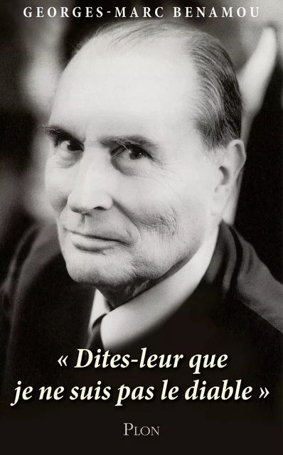 Mitterrand : "Dites-leur que je ne suis pas le diable." - Georges-Marc Benamou - Place des éditeurs