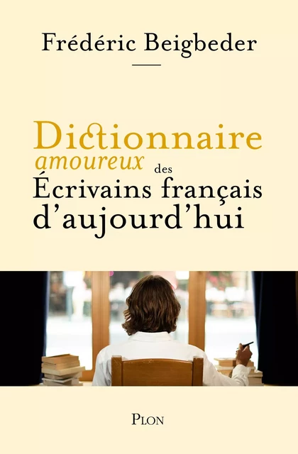 Dictionnaire amoureux des écrivains français d'aujourd'hui - Frédéric Beigbeder - Place des éditeurs