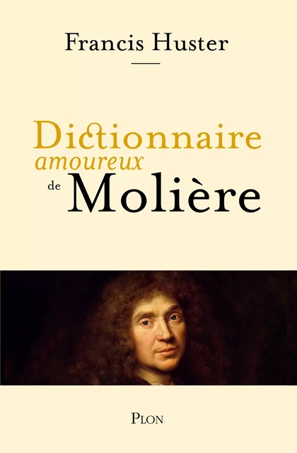 Dictionnaire amoureux de Molière - Francis Huster - Place des éditeurs