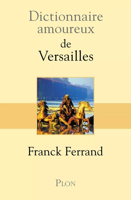 Dictionnaire amoureux de Versailles - Franck Ferrand - Place des éditeurs