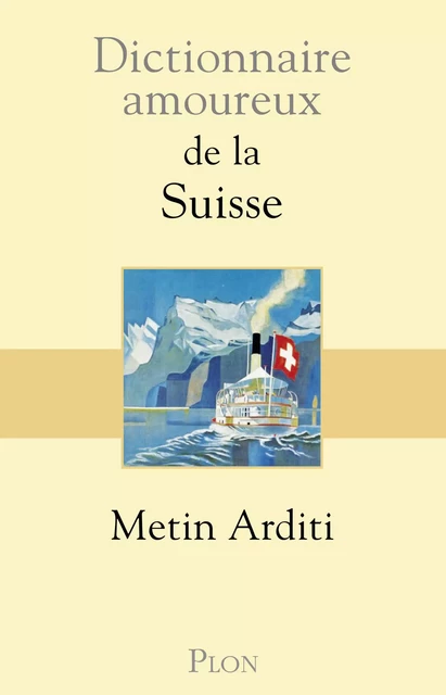 Dictionnaire amoureux de la Suisse - Metin Arditi - Place des éditeurs