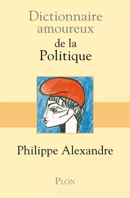 Dictionnaire amoureux de la Politique - Philippe Alexandre - Place des éditeurs