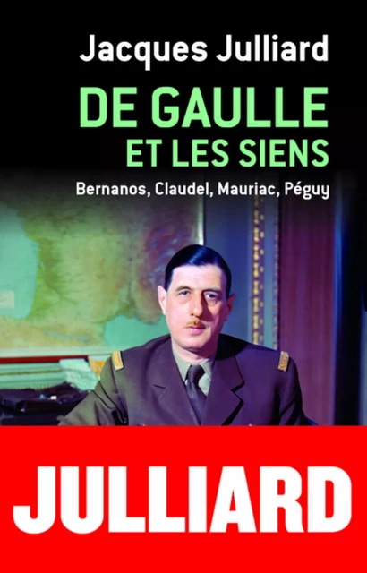 DE GAULLE ET LES SIENS - BERNANOS, CLAUDEL, MAURIAC, PEGUY -  JULLIARD JACQUES - Editions du Cerf