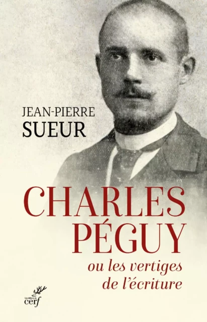 CHARLES PEGUY OU LES VERTIGES DE L'ECRITURE -  SUEUR JEAN-PIERRE - Editions du Cerf