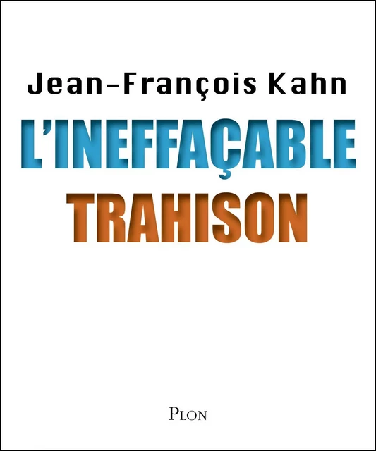 L'ineffaçable trahison - Jean-François Kahn - Place des éditeurs