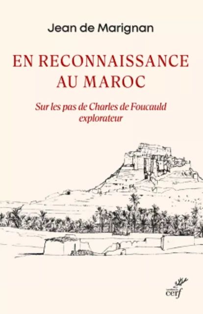 EN RECONNAISSANCE AU MAROC - SUR LES PAS DE CHARLES DE FOUCAULD EXPLORATEUR -  MARIGNAN JEAN DE - Editions du Cerf