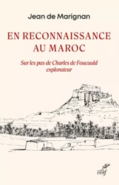 EN RECONNAISSANCE AU MAROC - SUR LES PAS DE CHARLES DE FOUCAULD EXPLORATEUR