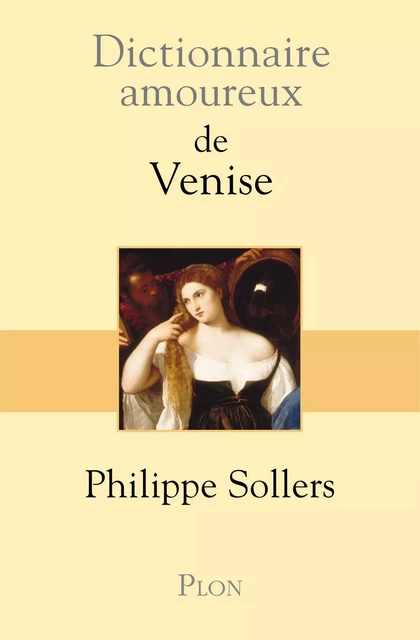 Dictionnaire amoureux de Venise - Philippe Sollers - Place des éditeurs