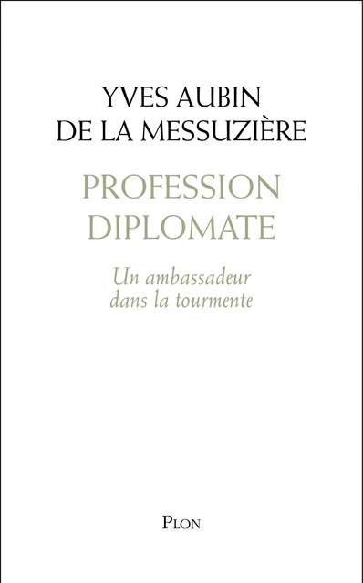 Profession diplomate : Un ambassadeur dans la tourmente - Yves Aubin de La Messuzière - Place des éditeurs