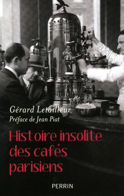 Histoire insolite des cafés parisiens - Gérard Letailleur - Place des éditeurs