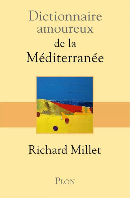 Dictionnaire amoureux de la Méditerranée - Richard Millet - Place des éditeurs