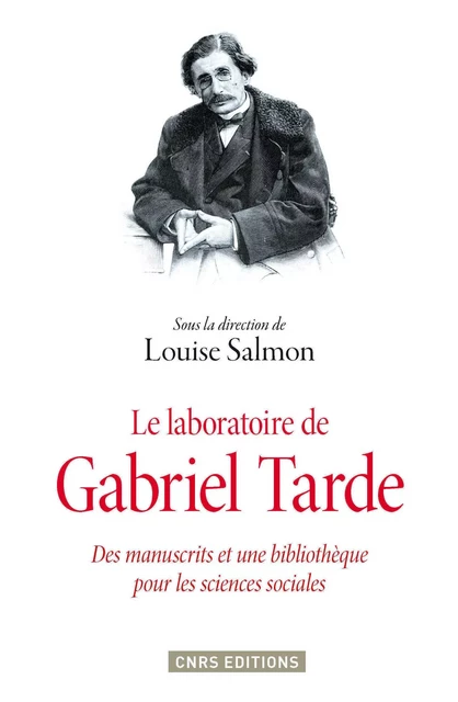 Le Laboratoire de Gabriel Tarde. Des manuscrits et une bibliothèque pour les sciences sociales - Louise Salmon - CNRS editions