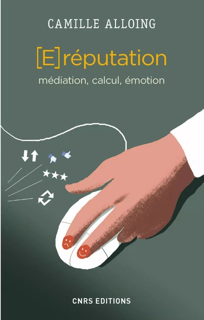 La E-réputation. Médiation, calcul, émotion - Camille Alloing - CNRS editions