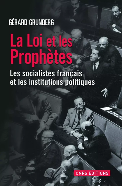 La Loi et les prophètes. Les socialistes français et la démocratie représentative 1789-2012 - Gérard Grunberg - CNRS editions