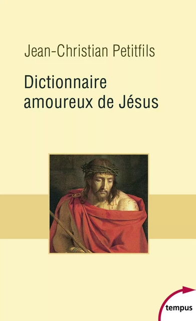 Dictionnaire amoureux de Jésus - Jean-Christian Petitfils - Place des éditeurs