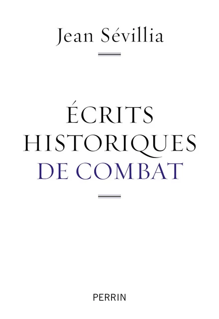 Ecrits historiques de combat - Jean Sévillia - Place des éditeurs