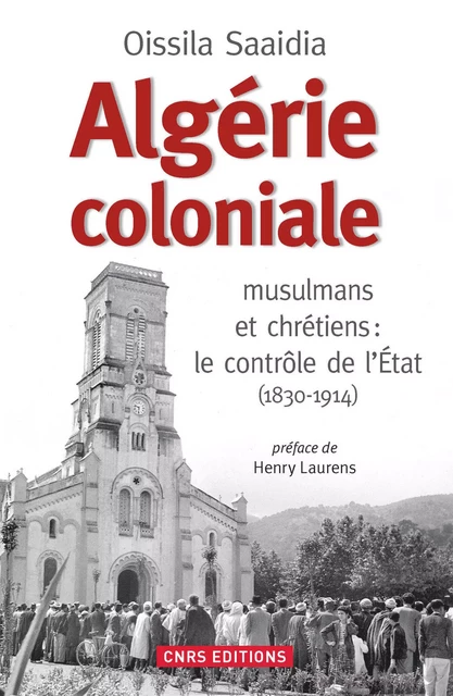 Algérie coloniale. Quand chrétiens et musulmans cohabitent - Oissila Saaidia - CNRS editions