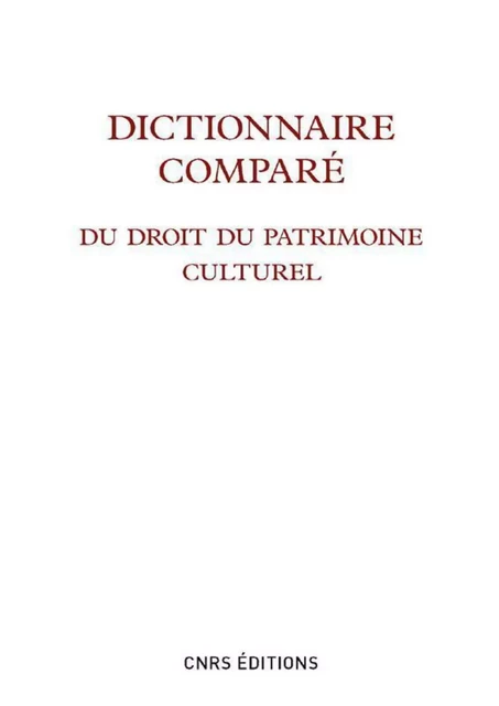 Dictionnaire comparé du droit du patrimoine culturel - Marie Cornu, Catherine Wallaert,  Fromageau - CNRS editions