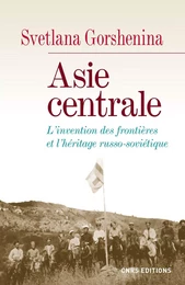 Asie centrale. L'invention des frontières et l'héritage russo-soviétique