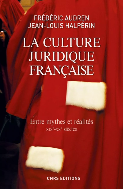 La Culture juridique française. Entre mythes et réalités, XIXè - XXè - Frédéric Audren, Jean-Louis Halpérin - CNRS editions