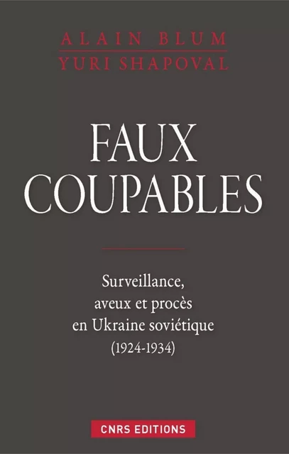 Faux coupables. Surveillance, aveux et procès en Ukraine soviétique (1924-1934 - Alain Blum - CNRS editions