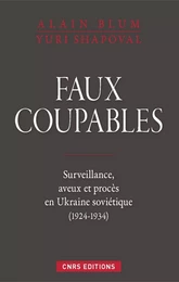 Faux coupables. Surveillance, aveux et procès en Ukraine soviétique (1924-1934