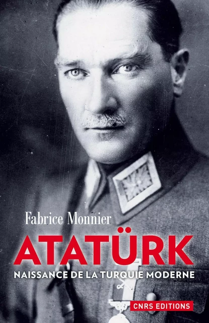 Atatürk. La naissance de la Turquie moderne - Fabrice Monnier - CNRS editions