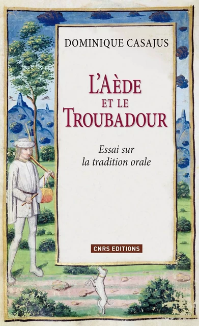 Aède et le Troubadour. Essai sur la tradition orale - Dominique Casajus - CNRS editions