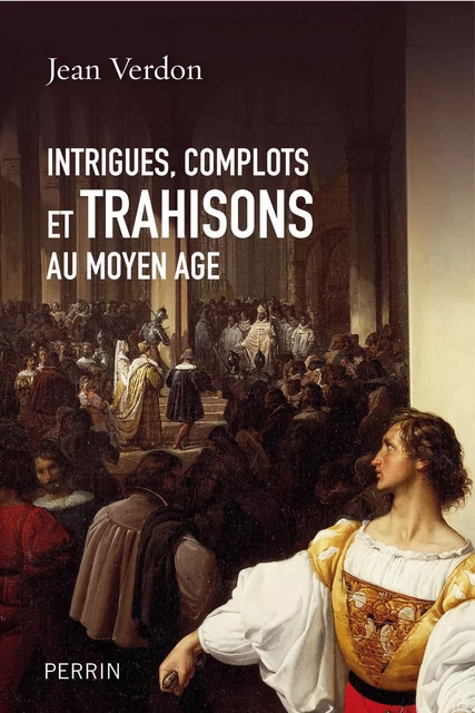 Intrigues, complots et trahisons au Moyen Age - Jean Verdon - Place des éditeurs