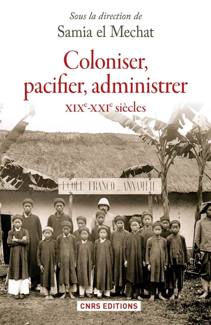 Coloniser, pacifier administrer (XIXe - XXe siècle ) - Samia El Mechat - CNRS editions