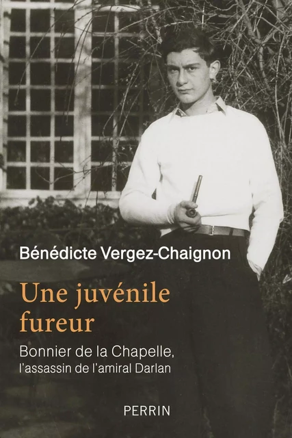 Une juvénile fureur - Bonnier de la Chapelle, l'assassin de l'amiral Darlan - Bénédicte Vergez-Chaignon - Place des éditeurs