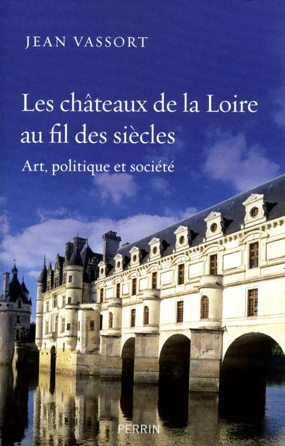 Les châteaux de la Loire au fil des siècles - Jean Vassort - Place des éditeurs