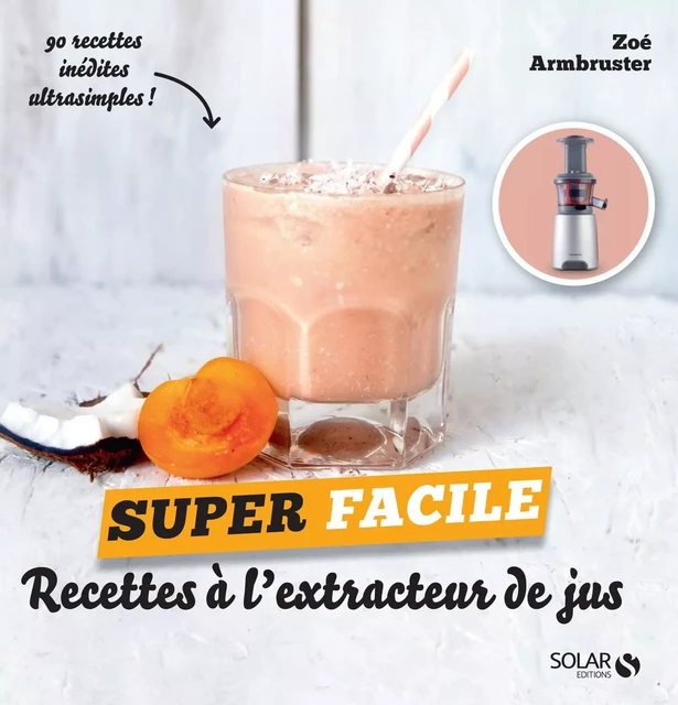 Recettes pour extracteur de jus - super facile - Zoé Armbruster - edi8