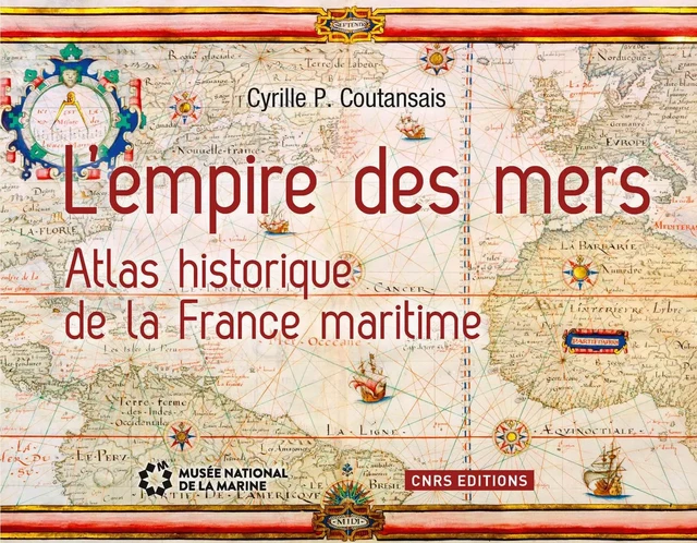 L'Empire des mers. Atlas historique de la France maritime - Cyrille P. Coutansais - CNRS editions