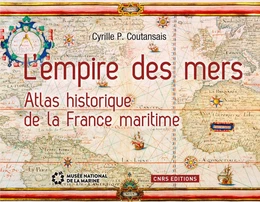 L'Empire des mers. Atlas historique de la France maritime