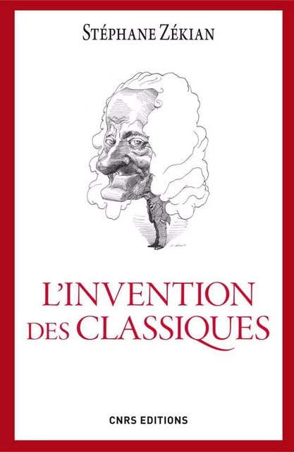 L'Invention des classiques. Le siècle de Louis XIV existe-t-il? - Stéphane Zekian - CNRS editions