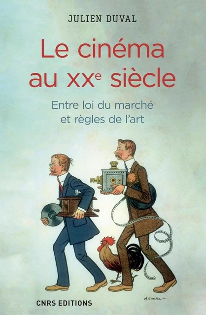 Le Cinéma au XXe siècle. Entre loi du marché et règles de l'art - Julien Duval - CNRS editions