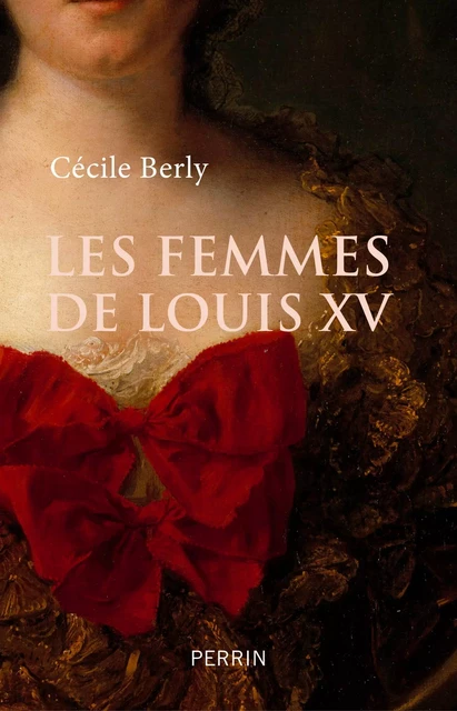 Les femmes de Louis XV - Cécile Berly - Place des éditeurs