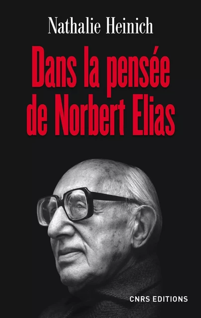 Dans la pensée de Norbert Elias - Nathalie Heinich - CNRS editions