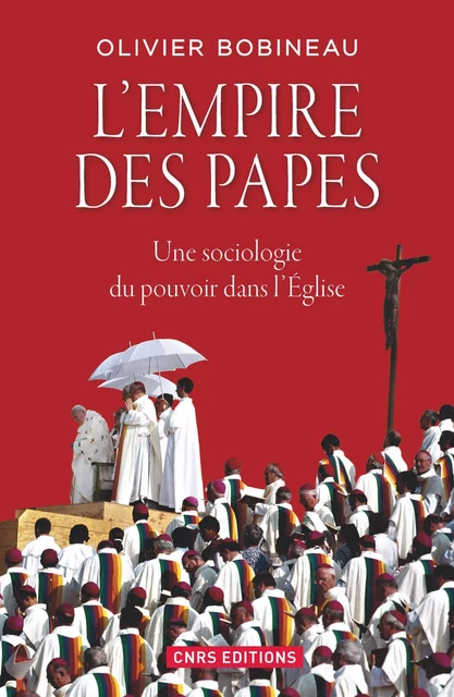 L'Empire des Papes. Une sociologie du pouvoir dans l'église - Olivier Bobineau - CNRS editions