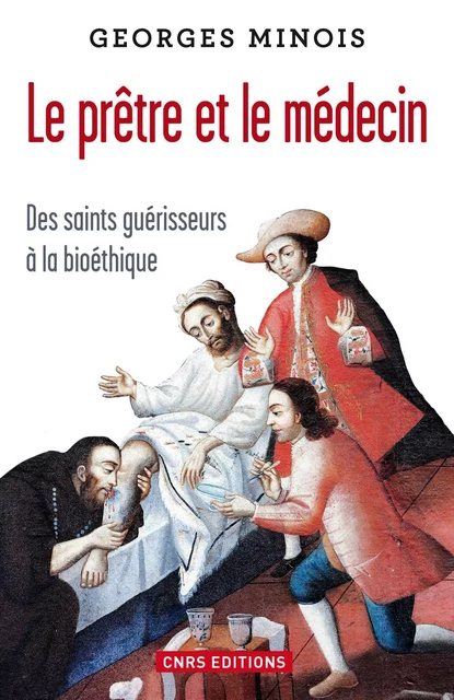 Le Prêtre et le médecin. Des saints guérisseurs à la bioéthique - Georges Minois - CNRS editions