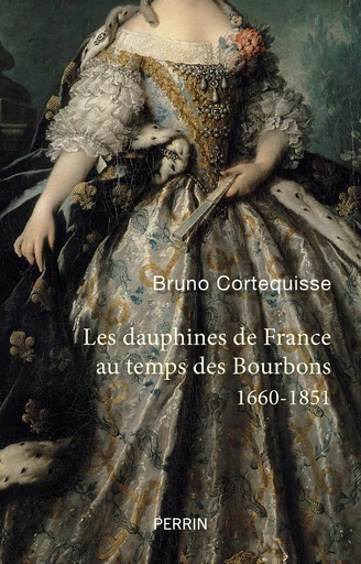 Les Dauphines de France au temps des Bourbons - Bruno Cortequisse - Place des éditeurs