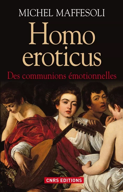 Homo Eroticus. Des communions émotionnelles - Michel Maffesoli - CNRS editions