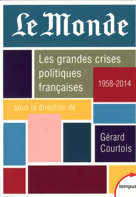 Le Monde. Les grandes crises politiques françaises - Gérard COURTOIS - Place des éditeurs