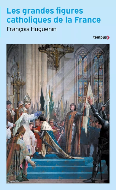 Les grandes figures catholiques de la France - François Huguenin - Place des éditeurs